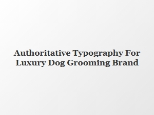 Authoritative Typography for Luxury Dog Grooming