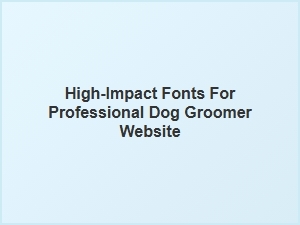 Bold Fonts That Make Your Dog Grooming Business Stand Out