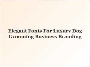 Elegant Fonts for Luxury Dog Grooming Brands