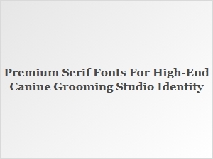 Elegant Serif Fonts for a Luxe Canine Grooming Studio
