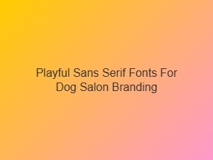 Playful Sans Serif Fonts for Dog Salon Branding