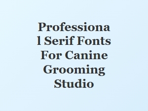 Professional Serif Fonts for Canine Grooming Studios
