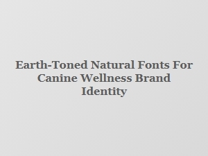 Earth-Toned Fonts for Canine Wellness Branding