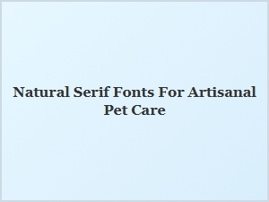 Natural Serif Fonts for Artisanal Pet Care Logos